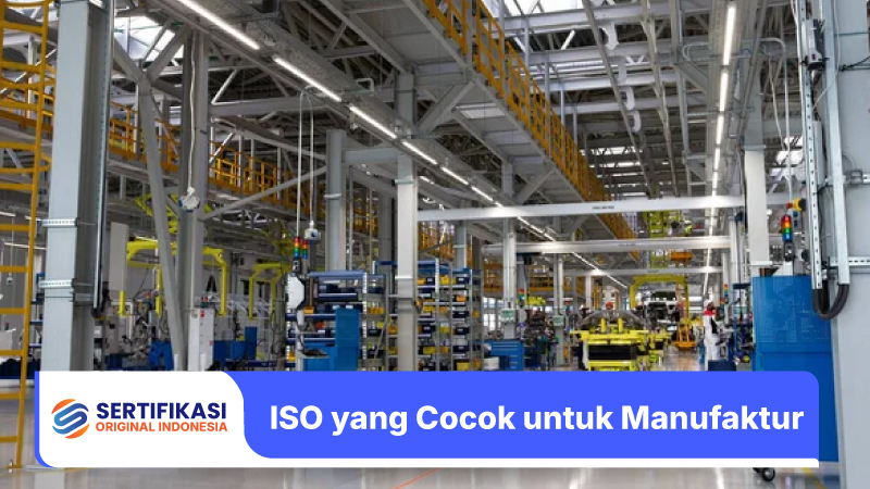 ISO yang Cocok untuk Sektor Manufaktur dan Manfaatnya