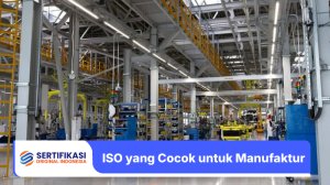 ISO yang Cocok untuk Sektor Manufaktur dan Manfaatnya